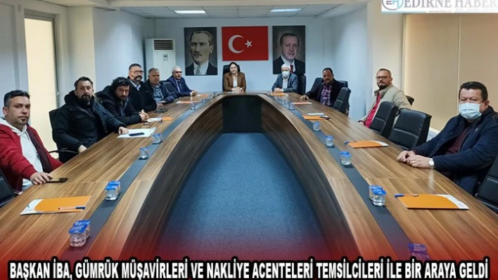 Başkan İba, Gümrük müşavirleri ve nakliye acenteleri temsilcileri ile bir araya geldi