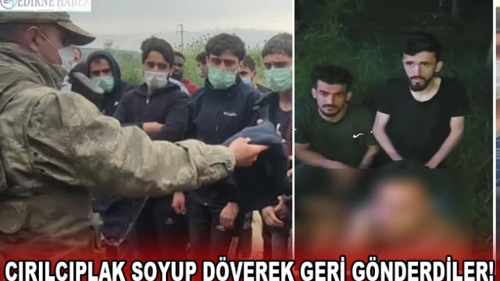 Çırılçıplak soyup döverek geri gönderdiler!