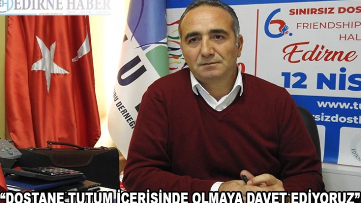 'Herkesi dostane tutum içerisinde olmaya davet ediyoruz'