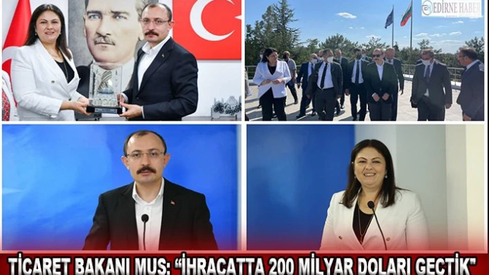 TİCARET BAKANI MUŞ: 'İHRACATTA 200 MİLYAR DOLARI GEÇTİK'