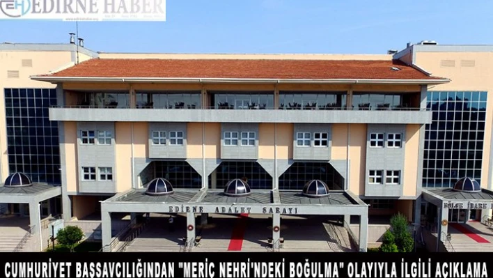 Edirne Cumhuriyet Başsavcılığından açıklama geldi
