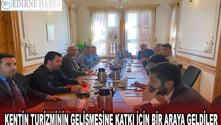 KENTİN TURİZMİNİN GELİŞMESİNE KATKI İÇİN BİR ARAYA GELDİLER