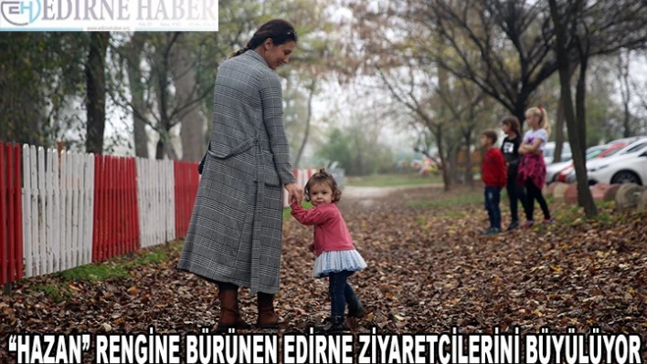'Hazan' rengine bürünen Edirne ziyaretçilerini büyülüyor