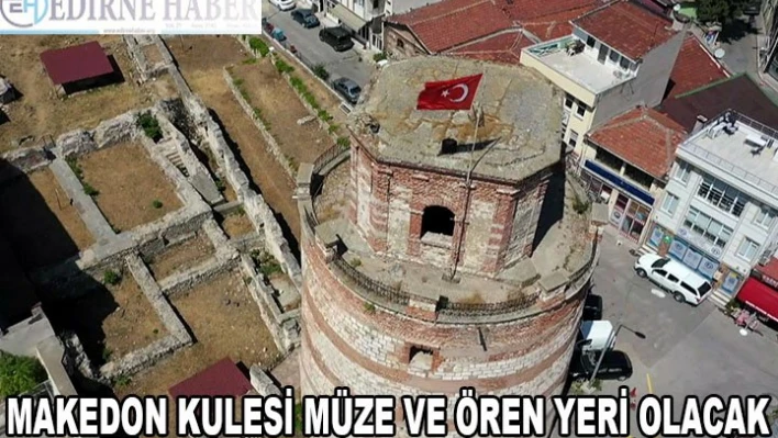 Edirne'deki Makedon Kulesi müze ve ören yeri olacak
