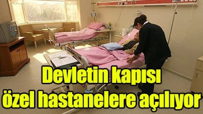 Devletin kapısı özel hastanelere açılıyor