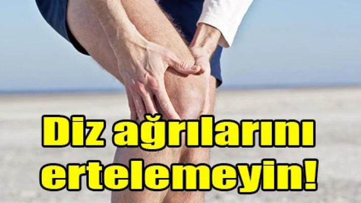 Diz ağrılarınızı ertelemeyin