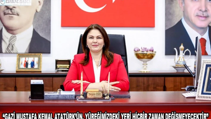 'Gazi Mustafa Kemal Atatürk'ün, yüreğimizdeki yeri hiçbir zaman değişmeyecektir'