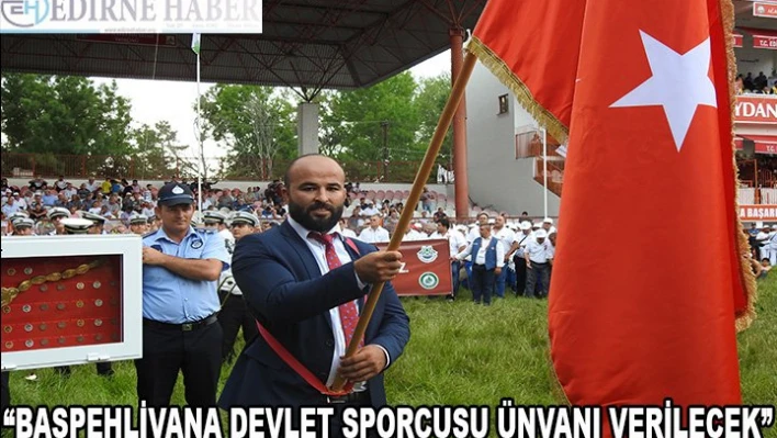 'Başpehlivana devlet sporcusu unvanı verilecek'