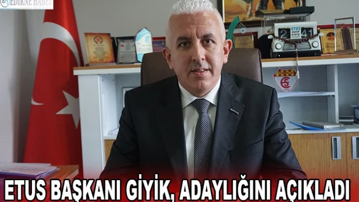 ETUS Başkanı Giyik, adaylığını açıkladı