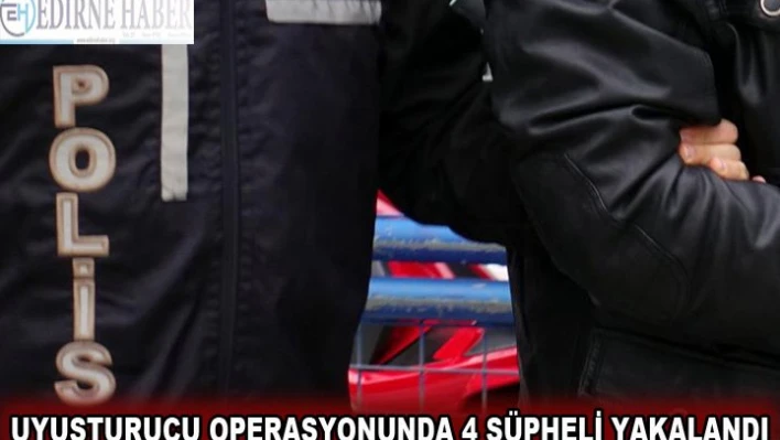Operasyonda 4 şüpheli yakalandı