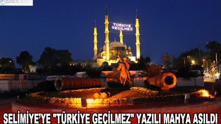 SELİMİYE'YE 'TÜRKİYE GEÇİLMEZ' YAZILI MAHYA ASILDI