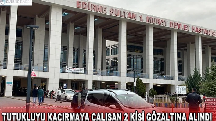 Tutukluyu kaçırmaya çalışan 2 kişi gözaltına alındı