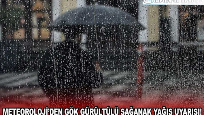 METEOROLOJİ'DEN GÖK GÜRÜLTÜLÜ SAĞANAK YAĞIŞ UYARISI!