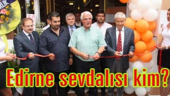 “Edirne sevdalısıdır”