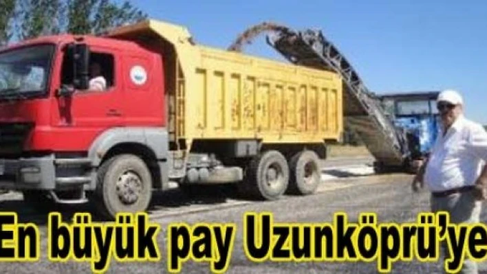  En büyük pay Uzunköprü'ye