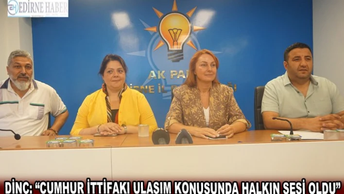 Dinç: 'Cumhur İttifakı Ulaşım konusunda Halkın Sesi Oldu.'
