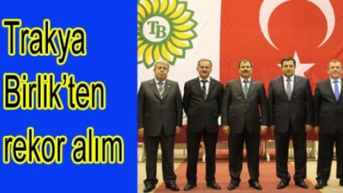 Trakya Birlik'ten rekor alım