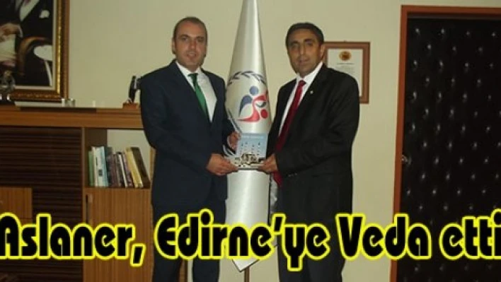  Aslaner, Edirne'ye veda etti