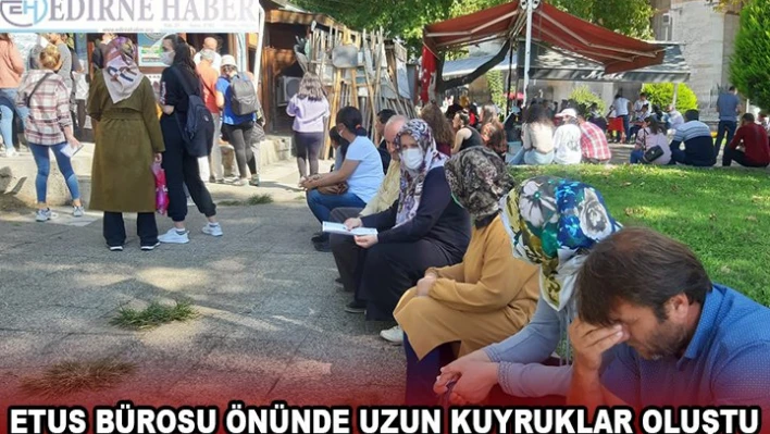 ETUS BÜROSU ÖNÜNDE UZUN KUYRUKLAR OLUŞTU