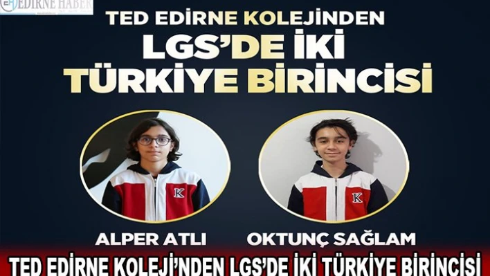 TED EDİRNE KOLEJİ'NDEN LGS'DE İKİ TÜRKİYE BİRİNCİSİ