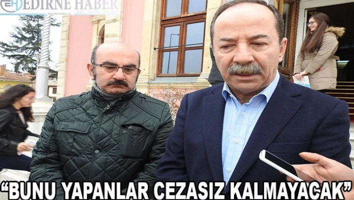 'Bunu yapanlar cezasız kalmayacak'