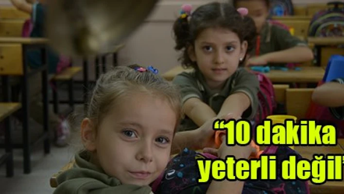 '10 dakika yeterli değil'