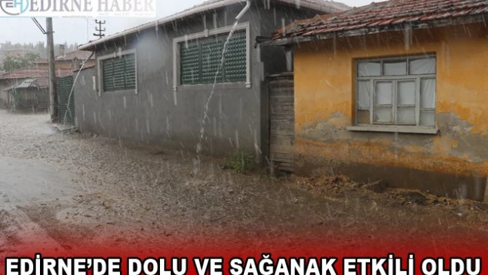 Edirne'de dolu ve sağanak etkili oldu