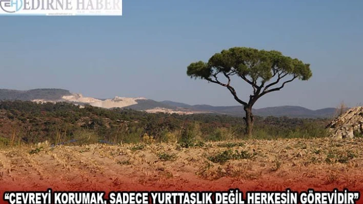 'ÇEVREYİ KORUMAK, SADECE YURTTAŞLIK DEĞİL HERKESİN GÖREVİDİR'