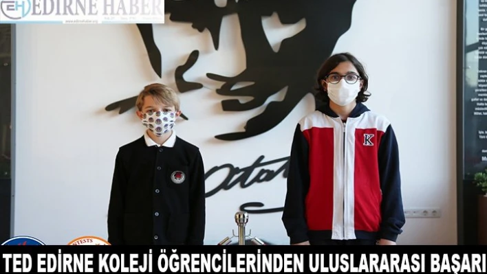 TED EDİRNE KOLEJİ ÖĞRENCİLERİNDEN ULUSLARARASI BAŞARI