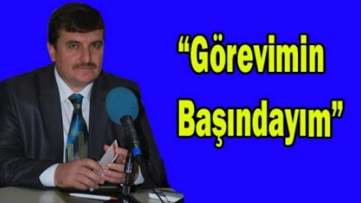  'Görevimin başındayım'