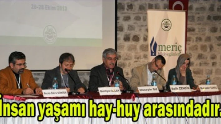  'İnsan yaşamı Hay-Huy arasındadır'