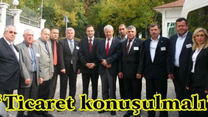 'Ticaretin konuşulması gerekli'