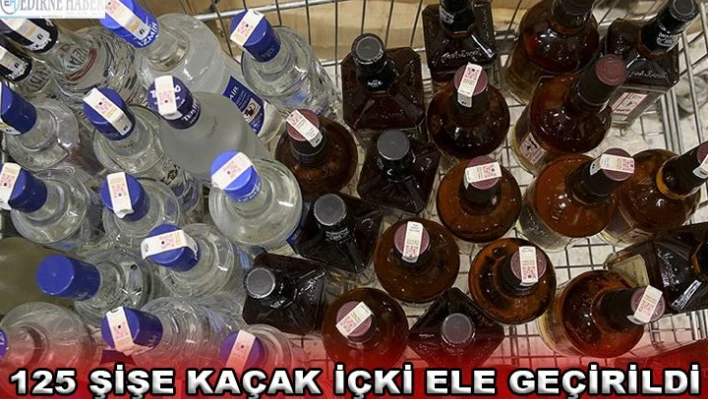 125 şişe kaçak içki ele geçirildi