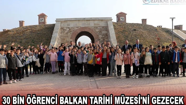 30 bin öğrenci Balkan Tarihi Müzesi'ni gezecek