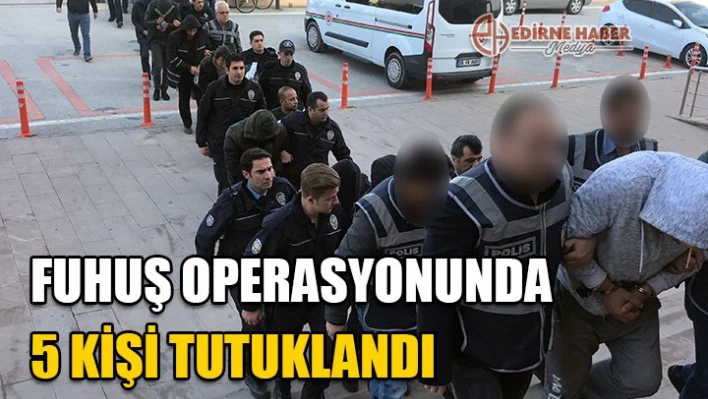 Fuhuş operasyonunda 5 tutuklama