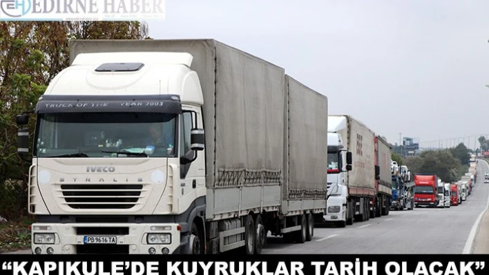 'Kapıkule'de kuyruklar tarih olacak'