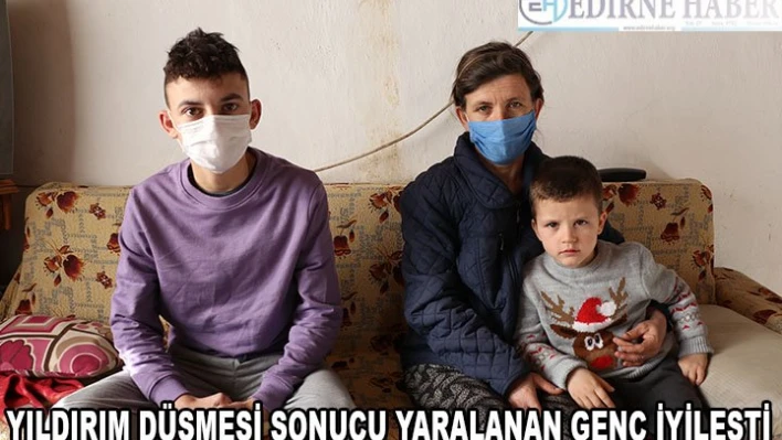 Edirne'de yıldırım düşmesi sonucu yaralanan genç iyileşti