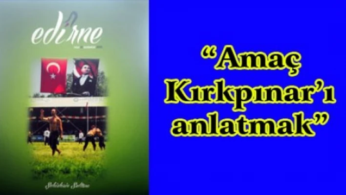 'Amaç Kırkpınar'ı anlatmak'