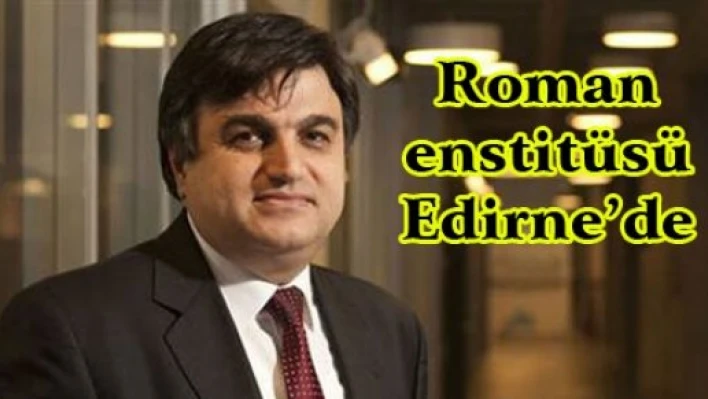 Roman enstitüsü Edirne'de