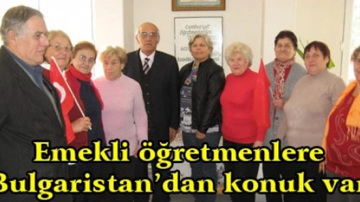 Emekli öğretmenlere Bulgaristan'dan konuk var