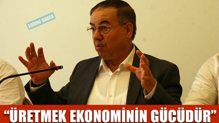 'Ekonominin gücü üretmektir'