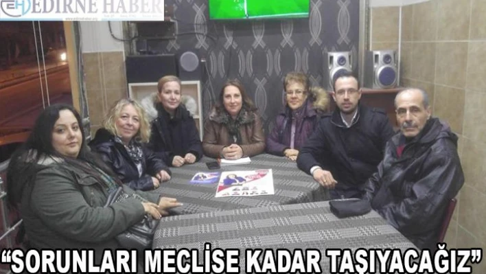 'Sorunları meclise kadar taşıyacağız'