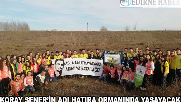Koray Şener'in adı Hatıra Ormanı'nda yaşayacak
