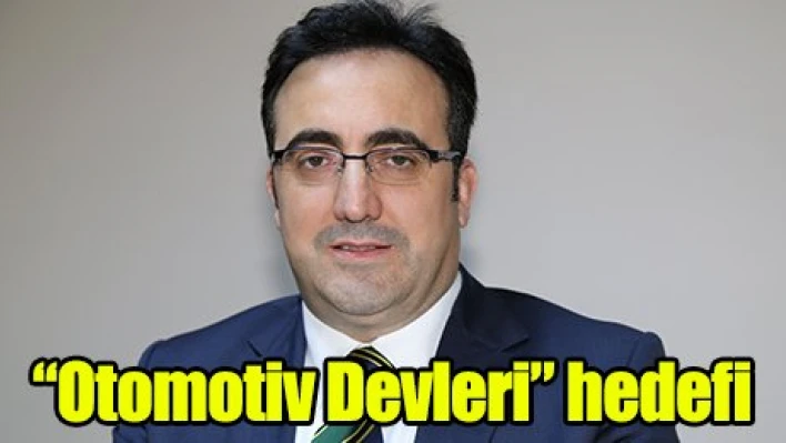 'Otomotiv devleri'ni Türkiye'ye getirme hedefi