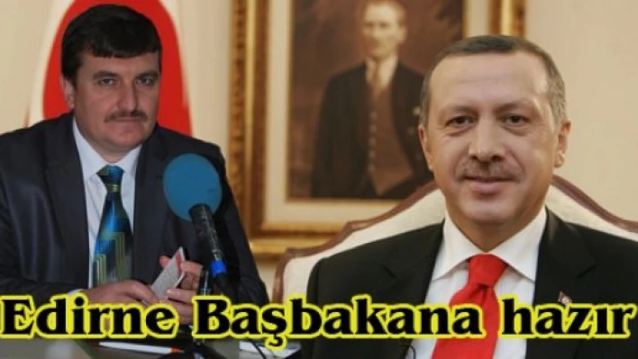 Edirne Başbakana hazır