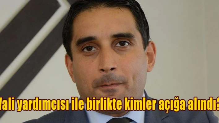 Vali Yardımcısı ve Kaymakam açıkta, kaymakam eşi gözaltında