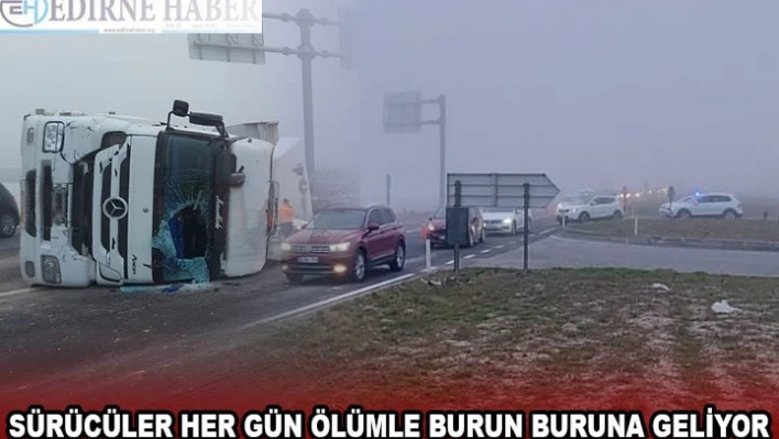 SÜRÜCÜLER HER GÜN ÖLÜMLE BURUN BURUNA GELİYOR