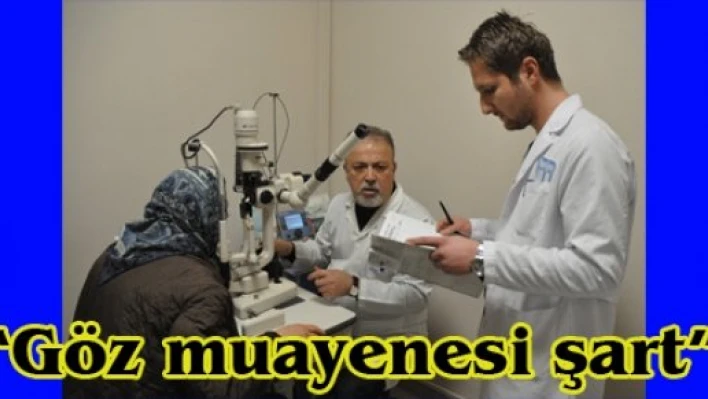 'Göz muayenesi şart'
