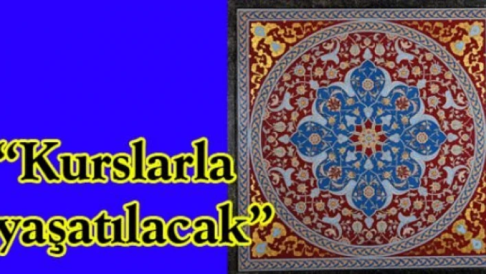 'Kurslarla yaşatılacak'