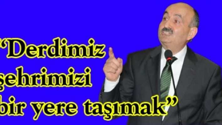 'Derdimiz şehrimizi bir yere taşımak'
